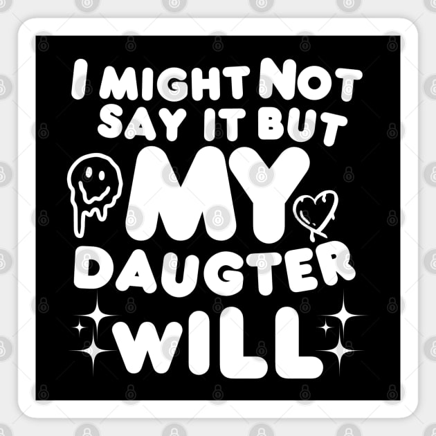 I might not say it but my daughter will Magnet by MakerMind8.2